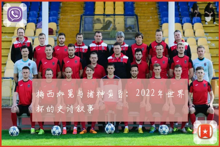 梅西加冕与诸神黄昏：2022年世界杯的史诗叙事