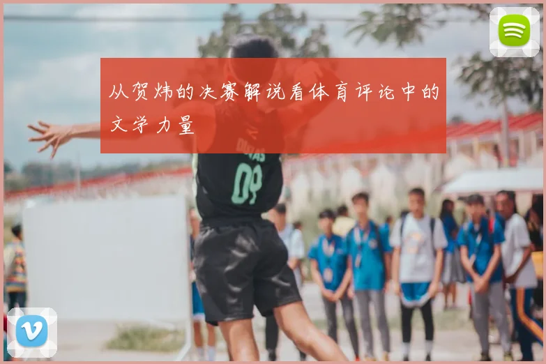 从贺炜的决赛解说看体育评论中的文学力量