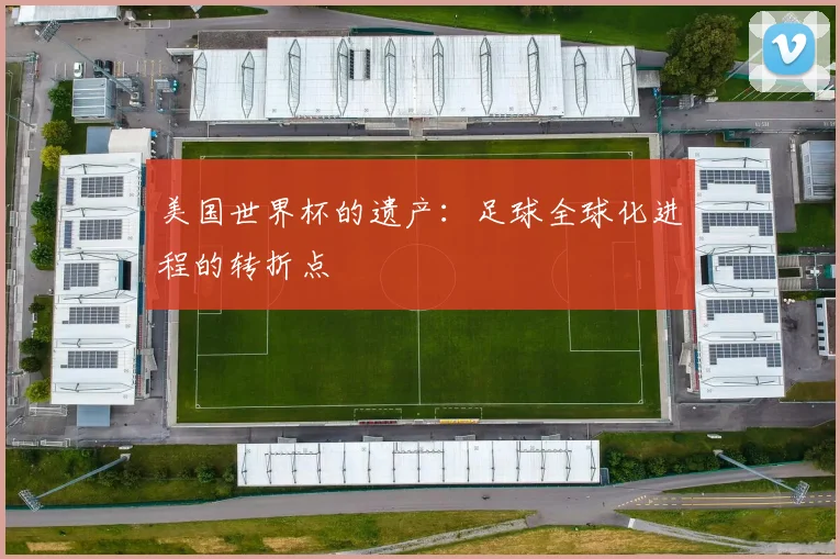 美国世界杯的遗产:足球全球化进程的转折点